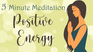 5 Minute Meditation for Positive Energy [upl. by Lole329]