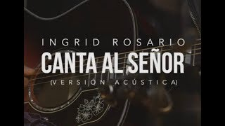 CANTA AL SEÑOR  Ingrid Rosario  Vérsion Acústica [upl. by Asirral183]