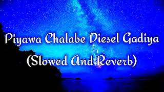 Piyawa Chalabe Diesel Gadiya Slowed And Reverb [upl. by Lladnik]